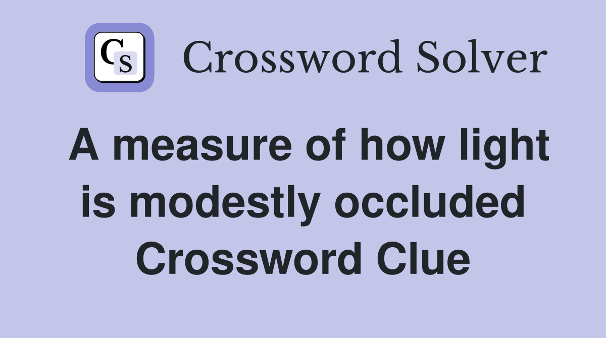 A measure of how light is modestly occluded Crossword Clue Answers Crossword Solver